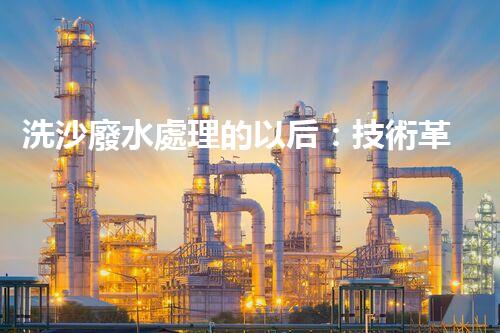 洗沙廢水處理的以后：技術革新與環(huán)保新篇章？